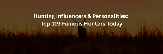 Hunting Influencers & Personalities: Top 119 Famous Hunters Today