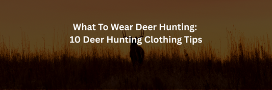 What To Wear Deer Hunting: 10 Deer Hunting Clothing Tips